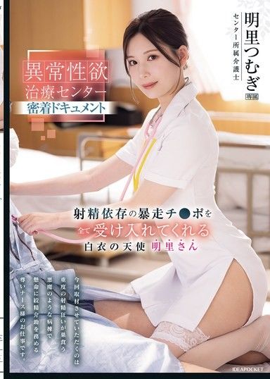 異常性慾治療中心密著紀錄片 接受所有射精依賴的暴走肉棒的白衣天使 明里小姐 明里紬